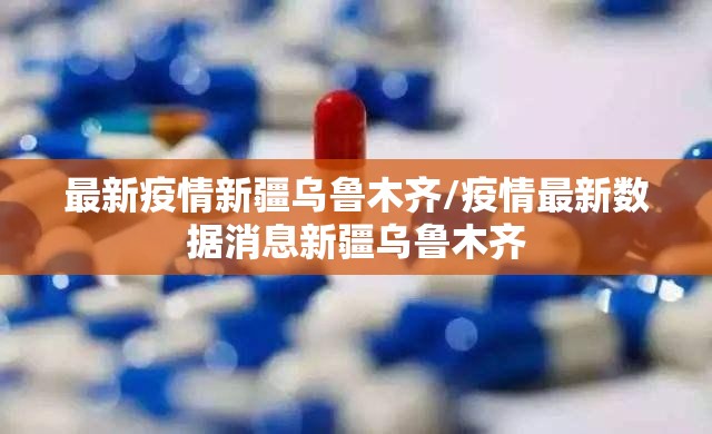 最新疫情新疆乌鲁木齐/疫情最新数据消息新疆乌鲁木齐