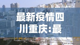 最新疫情四川重庆:最新疫情四川重庆最新消息