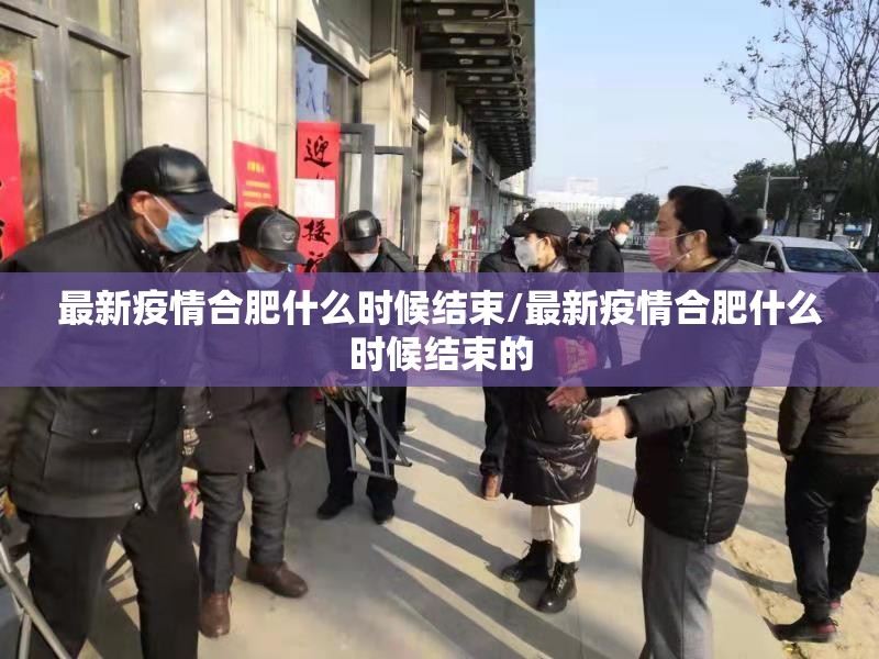 最新疫情合肥什么时候结束/最新疫情合肥什么时候结束的