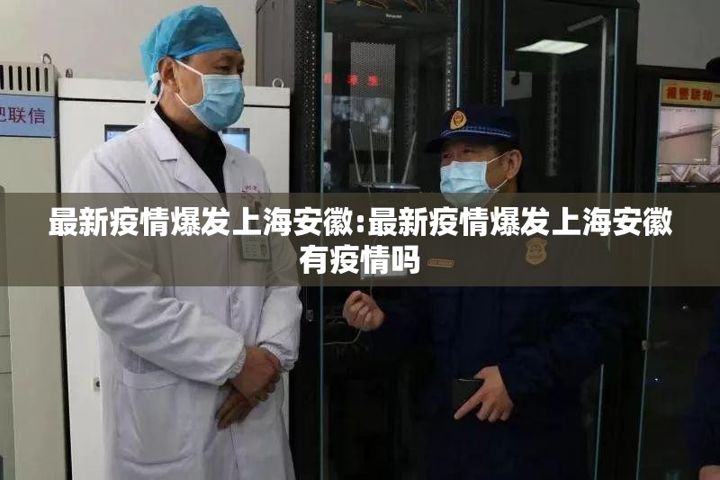 最新疫情爆发上海安徽:最新疫情爆发上海安徽有疫情吗