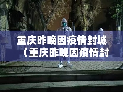 重庆昨晚因疫情封城（重庆昨晚因疫情封城了吗）