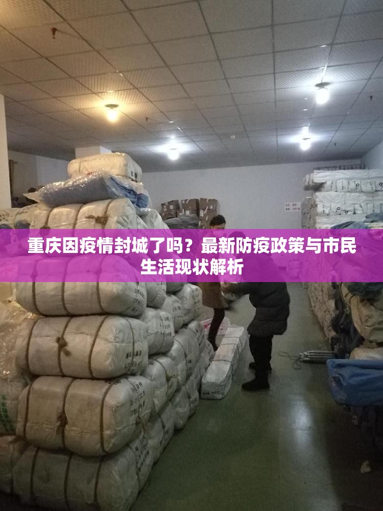 重庆因疫情封城了吗？最新防疫政策与市民生活现状解析