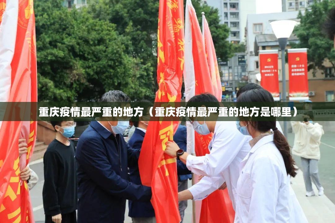 重庆疫情最严重的地方（重庆疫情最严重的地方是哪里）