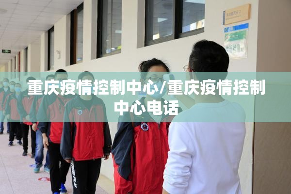 重庆疫情控制中心/重庆疫情控制中心电话