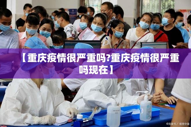 【重庆疫情很严重吗?重庆疫情很严重吗现在】