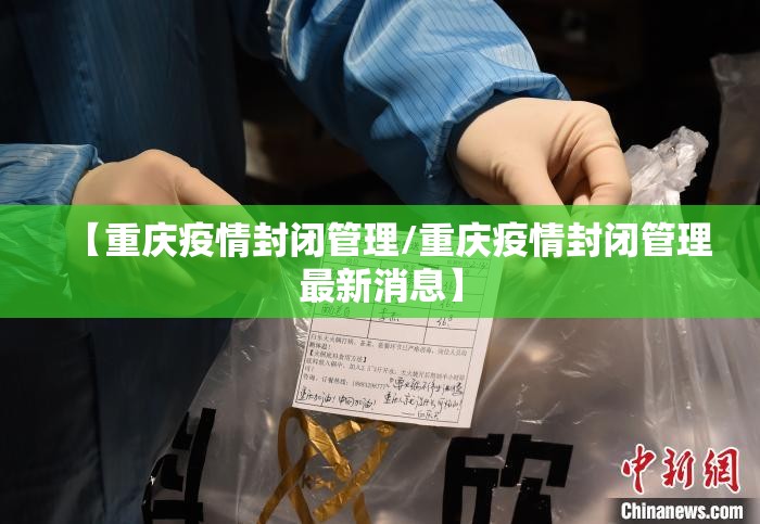 【重庆疫情封闭管理/重庆疫情封闭管理最新消息】
