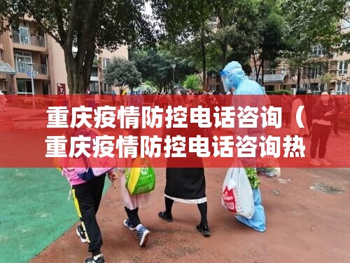 重庆疫情防控电话咨询（重庆疫情防控电话咨询热线）