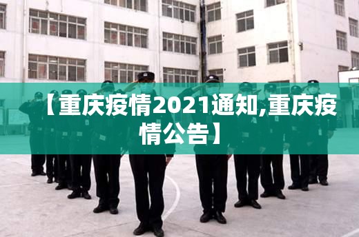 【重庆疫情2021通知,重庆疫情公告】