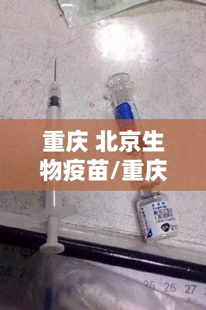重庆 北京生物疫苗/重庆疫苗北京生物