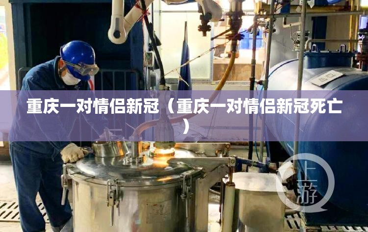 重庆一对情侣新冠（重庆一对情侣新冠死亡）