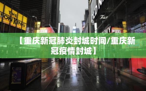 【重庆新冠肺炎封城时间/重庆新冠疫情封城】
