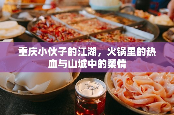 重庆小伙子的江湖，火锅里的热血与山城中的柔情