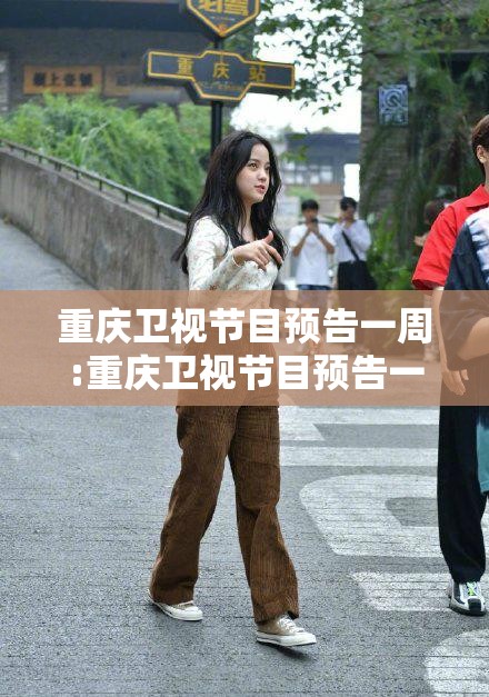 重庆卫视节目预告一周:重庆卫视节目预告一周几次