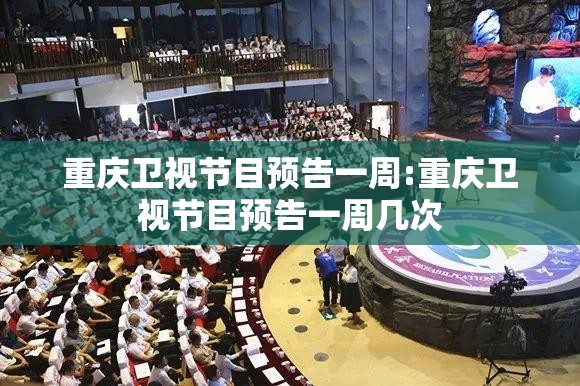 重庆卫视节目预告一周:重庆卫视节目预告一周几次