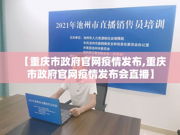 【重庆市政府官网疫情发布,重庆市政府官网疫情发布会直播】