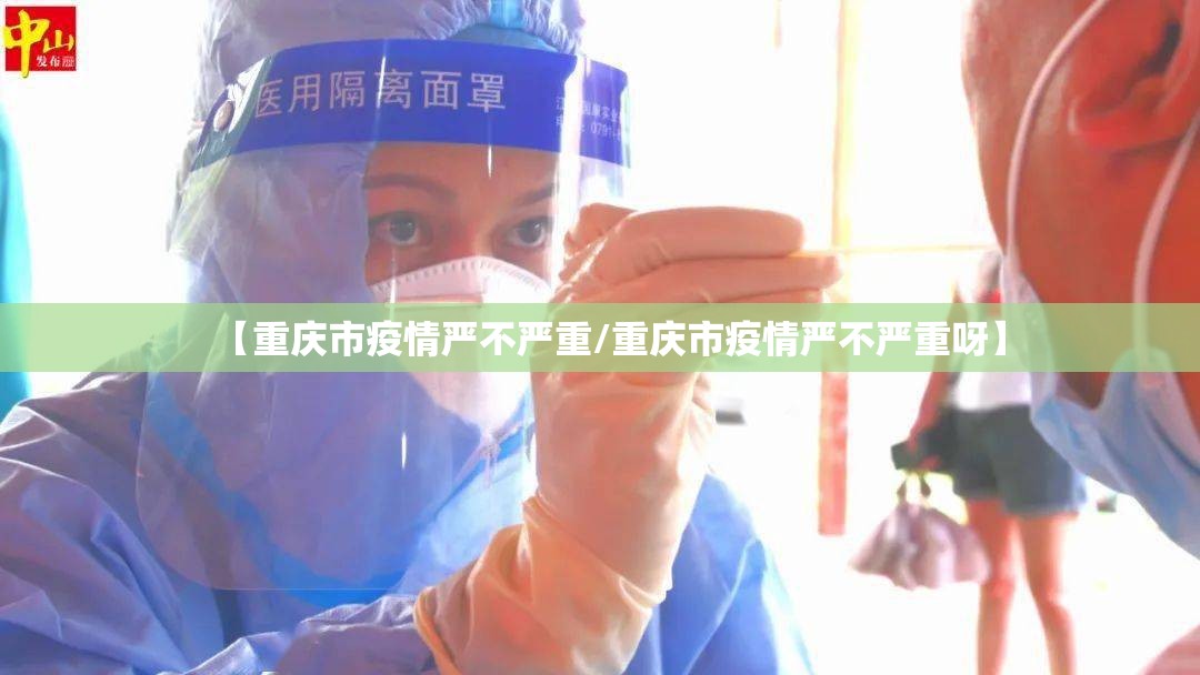 【重庆市疫情严不严重/重庆市疫情严不严重呀】