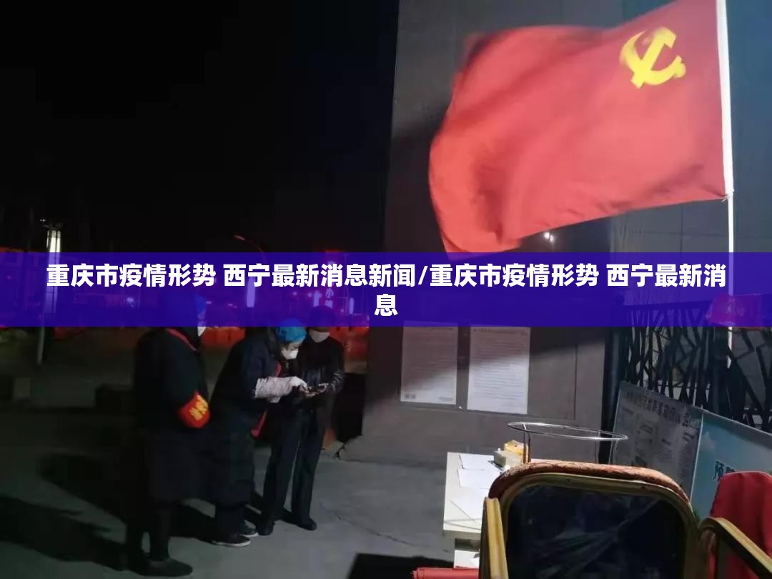 重庆市疫情形势 西宁最新消息新闻/重庆市疫情形势 西宁最新消息