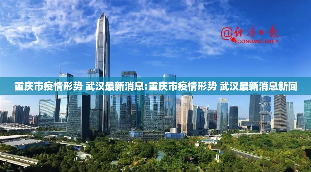 重庆市疫情形势 武汉最新消息:重庆市疫情形势 武汉最新消息新闻