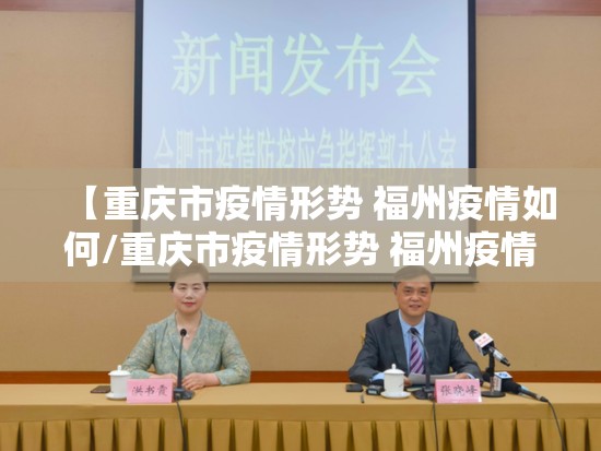 【重庆市疫情形势 福州疫情如何/重庆市疫情形势 福州疫情如何】