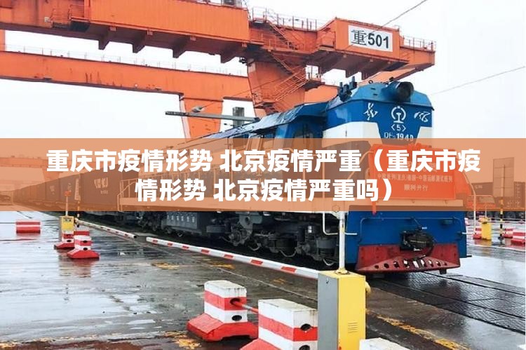 重庆市疫情形势 北京疫情严重（重庆市疫情形势 北京疫情严重吗）