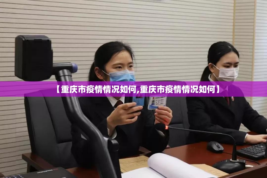 【重庆市疫情情况如何,重庆市疫情情况如何】