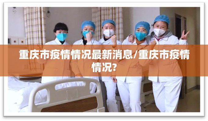 重庆市疫情情况最新消息/重庆市疫情情况?