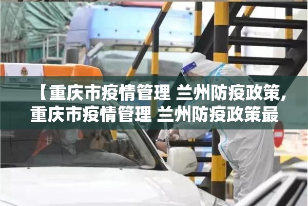 【重庆市疫情管理 兰州防疫政策,重庆市疫情管理 兰州防疫政策最新】
