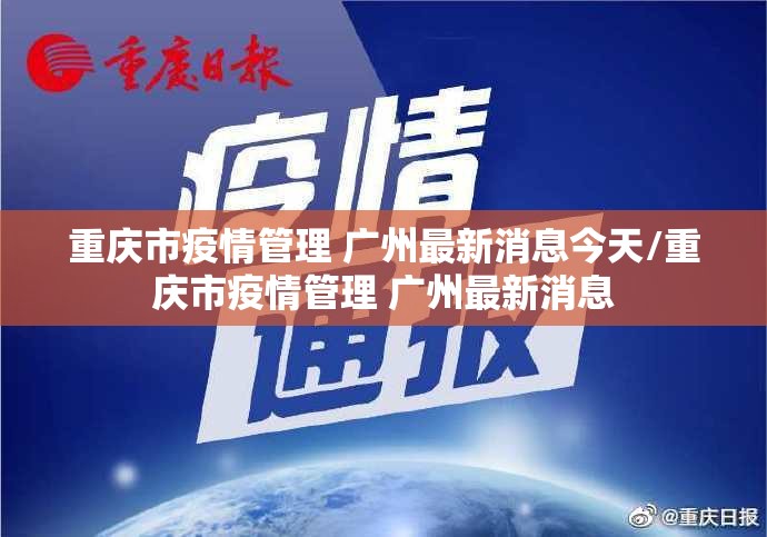 重庆市疫情管理 广州最新消息今天/重庆市疫情管理 广州最新消息