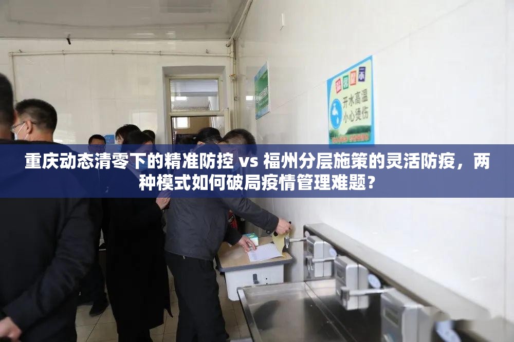 重庆动态清零下的精准防控 vs 福州分层施策的灵活防疫，两种模式如何破局疫情管理难题？