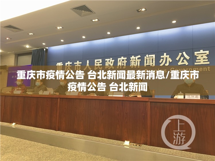 重庆市疫情公告 台北新闻最新消息/重庆市疫情公告 台北新闻