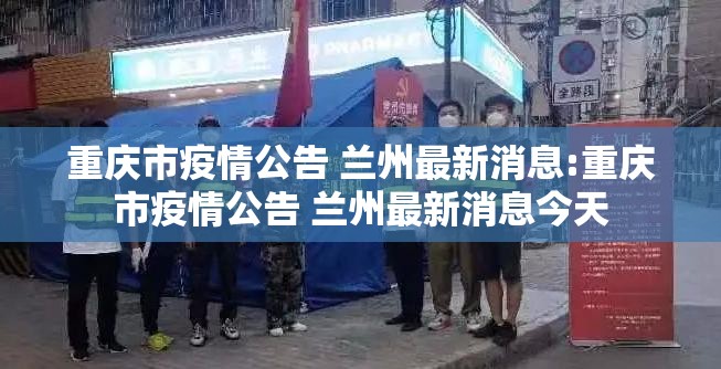 重庆市疫情公告 兰州最新消息:重庆市疫情公告 兰州最新消息今天