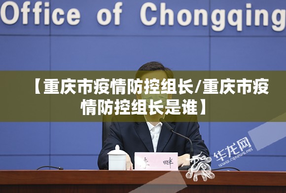 【重庆市疫情防控组长/重庆市疫情防控组长是谁】