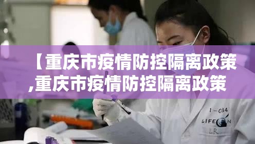 【重庆市疫情防控隔离政策,重庆市疫情防控隔离政策最新】