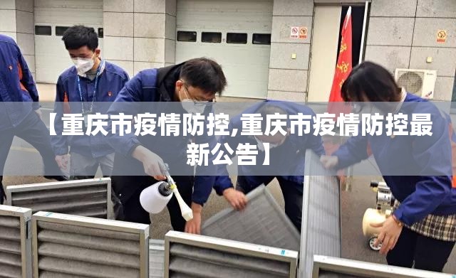 【重庆市疫情防控,重庆市疫情防控最新公告】