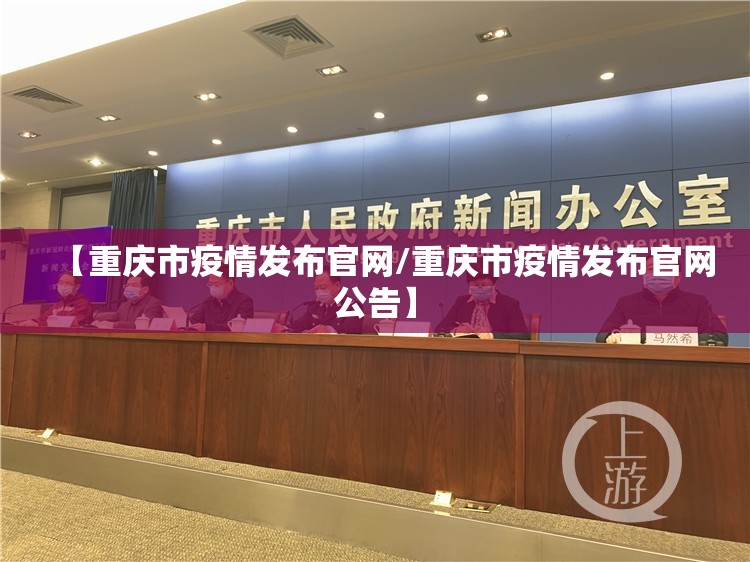 【重庆市疫情发布官网/重庆市疫情发布官网公告】