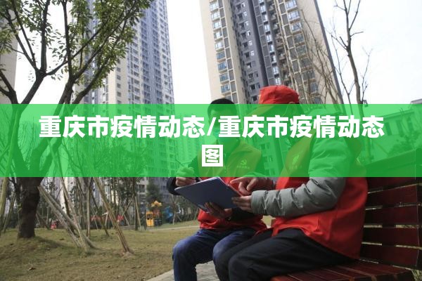 重庆市疫情动态/重庆市疫情动态图
