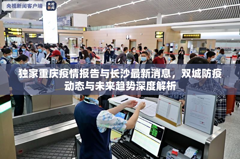 独家重庆疫情报告与长沙最新消息，双城防疫动态与未来趋势深度解析