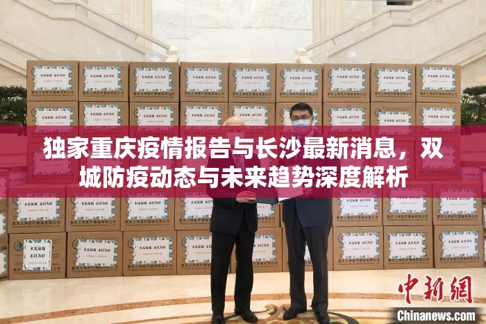 独家重庆疫情报告与长沙最新消息，双城防疫动态与未来趋势深度解析