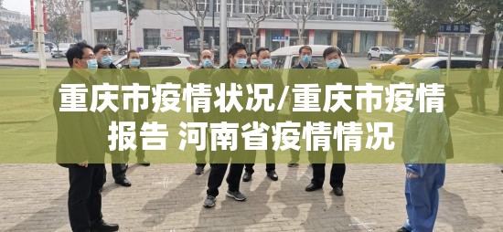 重庆市疫情状况/重庆市疫情报告 河南省疫情情况