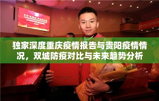 独家深度重庆疫情报告与贵阳疫情情况，双城防疫对比与未来趋势分析
