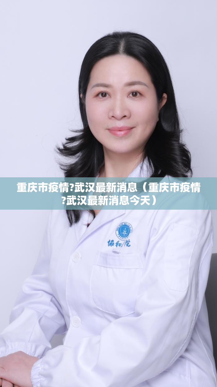 重庆市疫情?武汉最新消息（重庆市疫情?武汉最新消息今天）