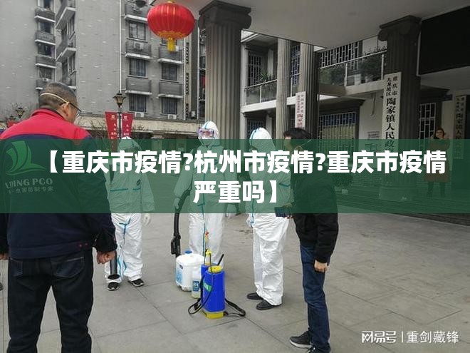 【重庆市疫情?杭州市疫情?重庆市疫情严重吗】