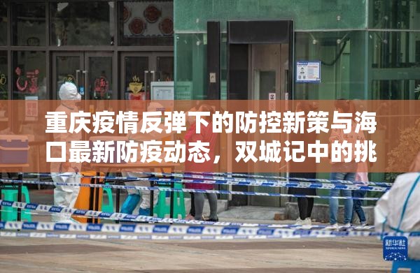 重庆疫情反弹下的防控新策与海口最新防疫动态，双城记中的挑战与应对