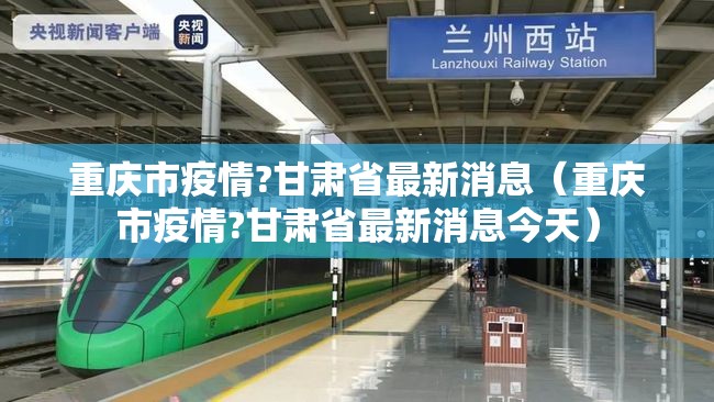 重庆市疫情?甘肃省最新消息（重庆市疫情?甘肃省最新消息今天）