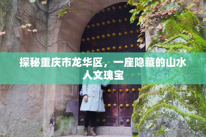 探秘重庆市龙华区，一座隐藏的山水人文瑰宝