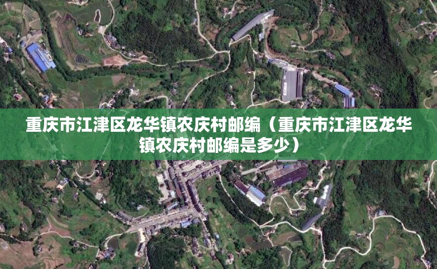 重庆市江津区龙华镇农庆村邮编（重庆市江津区龙华镇农庆村邮编是多少）
