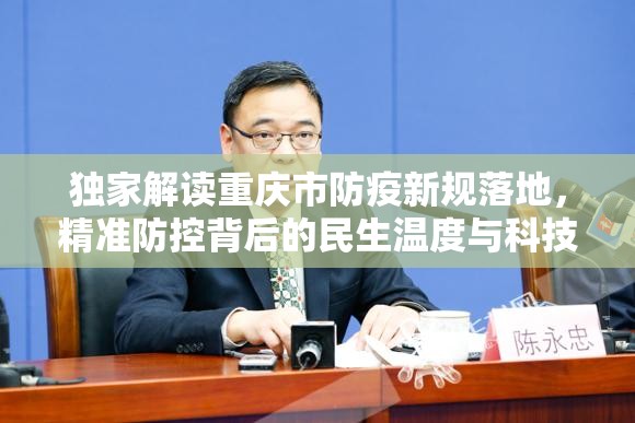 独家解读重庆市防疫新规落地，精准防控背后的民生温度与科技智慧