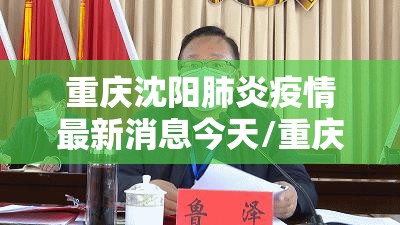 重庆沈阳肺炎疫情最新消息今天/重庆沈阳肺炎疫情最新消息