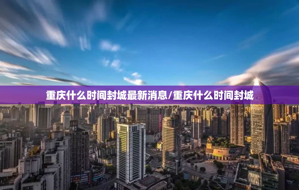 重庆什么时间封城最新消息/重庆什么时间封城