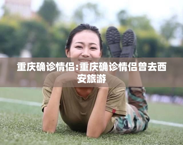 重庆确诊情侣:重庆确诊情侣曾去西安旅游